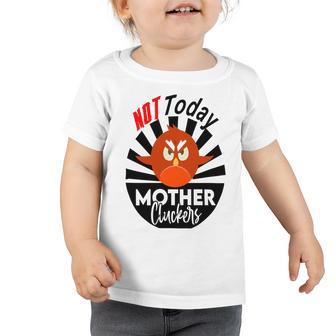 Not Today Mother Cluckers Toddler Tshirt | Favorety