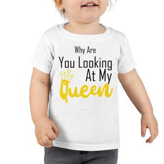 Official Why Are You Looking At My Queen - Idea For Wife And Girlfriend Toddler Tshirt | Favorety UK