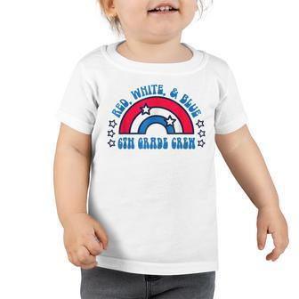Red White And Blue 6Th Grade Crew Happy 4Th Of July For Kids Toddler Tshirt - Seseable