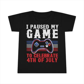 4Th Of July Gamer I Paused My Game To Celebrate 4Th Of July Infant Tshirt - Seseable