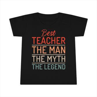 Best Teacher The Man The Myth The Legend School Teacher Infant Tshirt | Mazezy