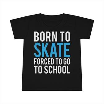 Born To Skate Forced To Go To School Infant Tshirt | Mazezy