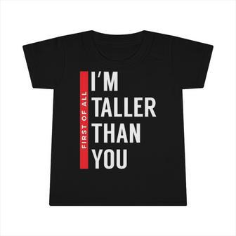First Of All I’M Taller Than You Funny Tall Girls And Boys Infant Tshirt | Mazezy UK