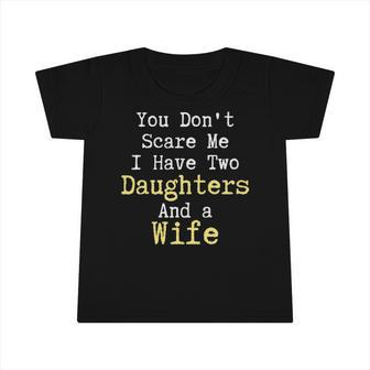 Funny You Dont Scare Me I Have Two Daughters And A Wife Infant Tshirt | Mazezy