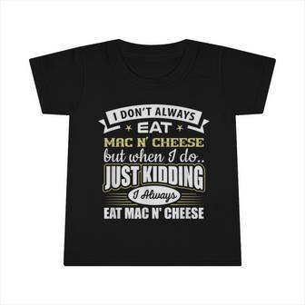 I Dont Always Eat Mac N Cheese Just Kidding I Do Infant Tshirt - Monsterry UK