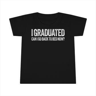 I Graduated Can I Go Back To Bed Now Graduation Infant Tshirt | Mazezy