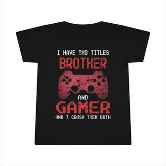 I Have Two Titles Brother And Gamer I Crush Them Both Boys Infant Tshirt | Mazezy CA