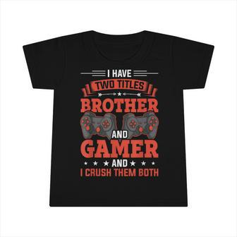 I Have Two Titles Brother And Gamer Video Gamer Gaming Infant Tshirt - Seseable