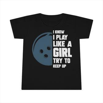 I Know I Play Like A Girl Try To Keep Up Funny325 Bowling Bowler Infant Tshirt - Seseable