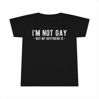 Im Not Gay But My Boyfriend Is Homosexuell Infant Tshirt | Mazezy
