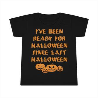 Ive Been Ready For Halloween Since Last Halloween Funny Infant Tshirt | Favorety DE