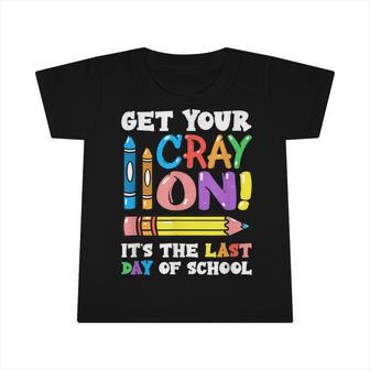 Last Day Of School Get Your Cray On Funny Teacher Infant Tshirt | Mazezy
