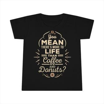 More To Life Than Coffee And Donuts 98 Trending Shirt Infant Tshirt | Favorety