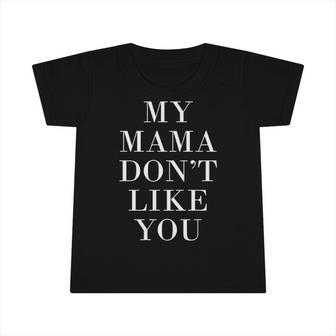 My Mama Dont Like You Infant Tshirt | Mazezy