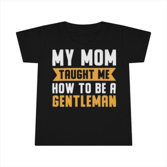 My Mom Taught Me How To Be A Gentleman 82 Trending Shirt Infant Tshirt | Favorety DE