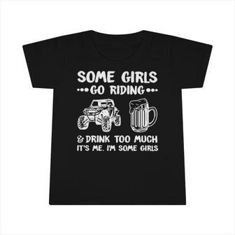 Some Girls Go Riding & Drink Too Much Its Me Infant Tshirt | Mazezy