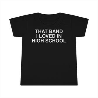 That Band I Loved In High School Cool Nostalgic Old School Infant Tshirt | Mazezy