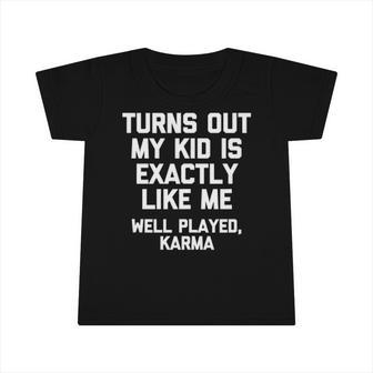 Turns Out My Kid Is Exactly Like Me Well Played Karma Infant Tshirt | Mazezy