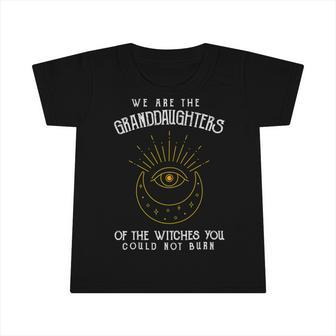 We Are The Granddaughters Of The Witches You Could Not Burn 203 Shirt Infant Tshirt | Favorety DE