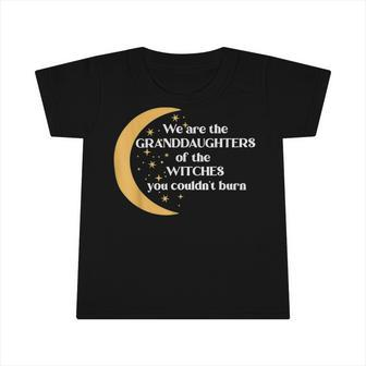 We Are The Granddaughters Of The Witches You Could Not Burn 205 Shirt Infant Tshirt | Favorety