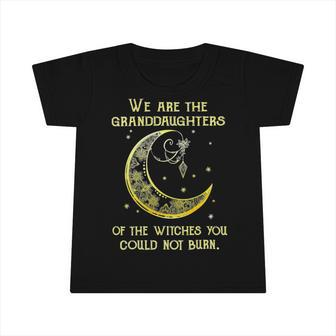 We Are The Granddaughters Of The Witches You Could Not Burn 206 Shirt Infant Tshirt | Favorety DE