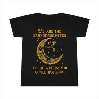 We Are The Granddaughters Of The Witches You Could Not Burn 208 Shirt Infant Tshirt | Favorety DE