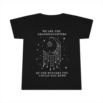 We Are The Granddaughters Of The Witches You Could Not Burn 210 Shirt Infant Tshirt | Favorety UK