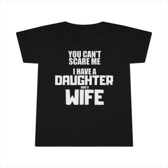 You Cant Scare Me I Have A Daughter And A Wife Infant Tshirt | Mazezy