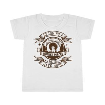 Becoming A Mother Forced Me To Have Hope Infant Tshirt | Favorety DE