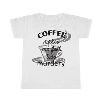 Coffee Makes Me Feel Less Murdery Infant Tshirt | Favorety DE