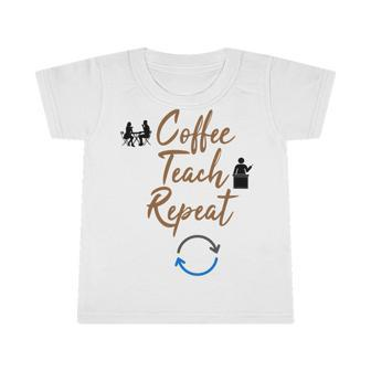 Coffee Teach Repeat Cute Coffee Lover Teacher Quote Infant Tshirt | Favorety DE