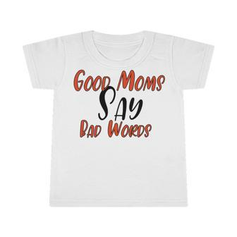 Good Moms Say Bad Words Funny Infant Tshirt | Favorety