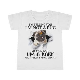 Im Telling You Im Not A Pug My Mom Said Im A Baby Cute Funny Pug Shirts Infant Tshirt | Favorety
