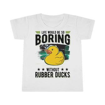 Life Would Be So Boring Without Rubber Ducks Infant Tshirt - Monsterry UK