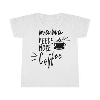 Mama Needs More Coffee Infant Tshirt - Monsterry