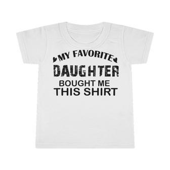 My Favorite Daughter Bought Me This Infant Tshirt | Favorety DE