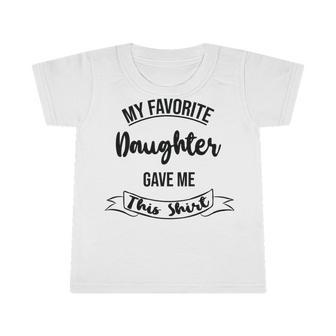 My Favorite Daughter Gave Me This Infant Tshirt | Favorety DE