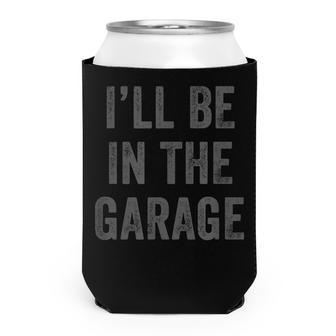 Funny Ill Be In The Garage Retro Car Joke Fathers Day Can Cooler - Seseable