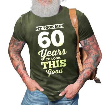 60Th Birthday | It Took Me 60 Years To Look This Good 3D Print Casual Tshirt - Seseable