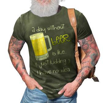 A Day Without Beer Is Like Just Kidding 3D Print Casual Tshirt - Seseable