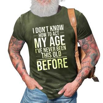 I Dont Know How To Act My Age I Have Never Been This Old Age 3D Print Casual Tshirt | Mazezy