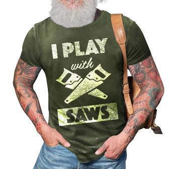 I Play With Saws Carpenter Builder Lumberjack Timber 3D Print Casual Tshirt - Seseable