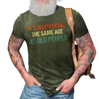 Its Weird Being The Same Age As Old People Men Women Funny 3D Print Casual Tshirt - Seseable