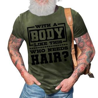 Mens With A Body Like This Who Needs Hair Funny Bald Guy 3D Print Casual Tshirt - Seseable