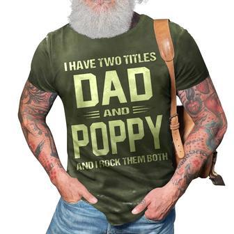 Poppy Grandpa Gift I Have Two Titles Dad And Poppy 3D Print Casual Tshirt - Seseable