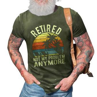 Retired Not My Problem Anymore Funny Sarcastic Retirement 3D Print Casual Tshirt | Mazezy