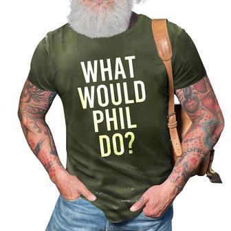 What Would Phil Do Funny Personalized Name Joke Men Gift 3D Print Casual Tshirt | Mazezy