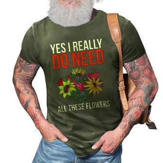 Yes I Really Do Need All These Flowers Funny Florist Gift 3D Print Casual Tshirt | Mazezy