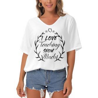 Premium I Love Teaching Snow Much Women's Bat Sleeves V-Neck Blouse | Favorety CA