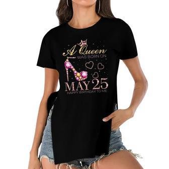 Womens A Queen Was Born On May 25 Happy Birthday To Me 25Th May Women's Short Sleeves T-shirt With Hem Split | Mazezy